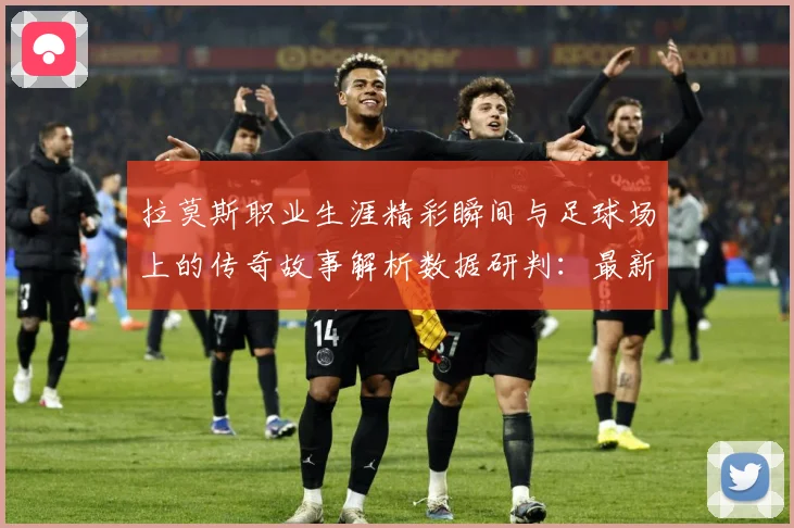 拉莫斯职业生涯精彩瞬间与足球场上的传奇故事解析数据研判：最新赛事动态与深度分析