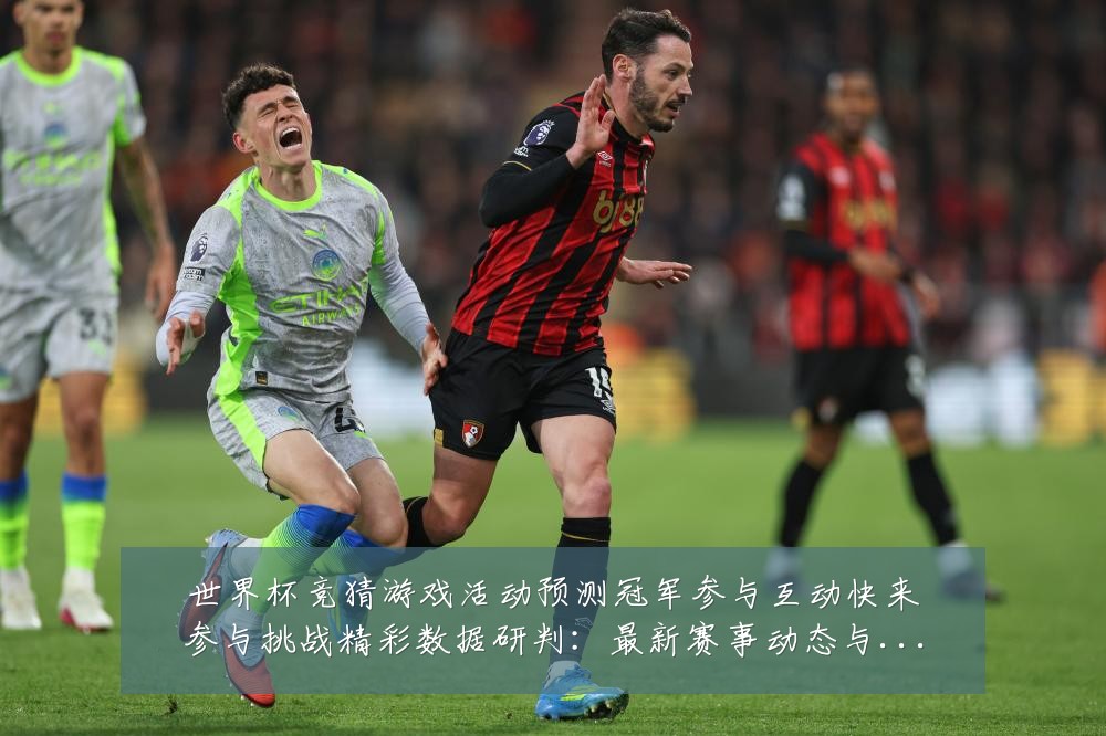 世界杯竞猜游戏活动预测冠军参与互动快来参与挑战精彩数据研判:最新赛事动态与深度分析